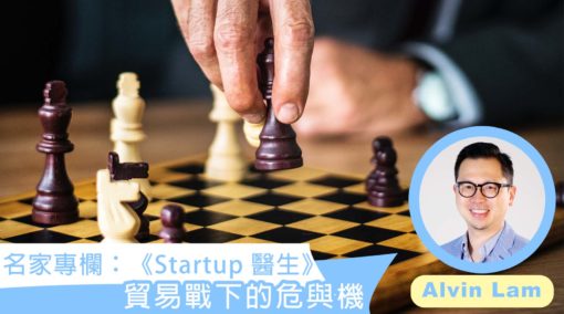 【名家專欄】【Alvin Lam】《Startup醫生》：面對貿易環境變差，初創應如何自處？